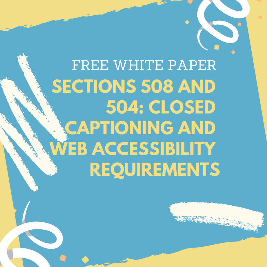 Sections 508 and 504 Closed Captioning and  Accessibility Requirements