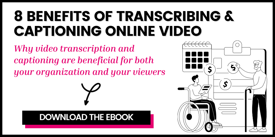 8 Benefits of Transcribing and Captioning Online Video